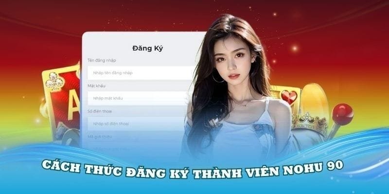 hướng dẫn đăng ký tài khoản nohu90 dành cho thành viên mới