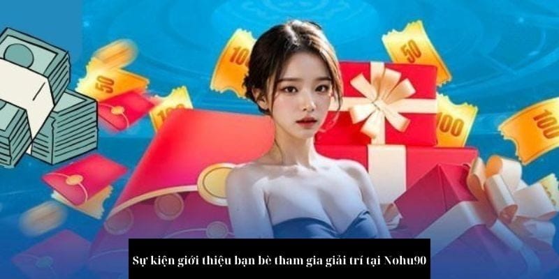 Sự kiện giới thiệu bạn bè tham gia giải trí tại nohu90