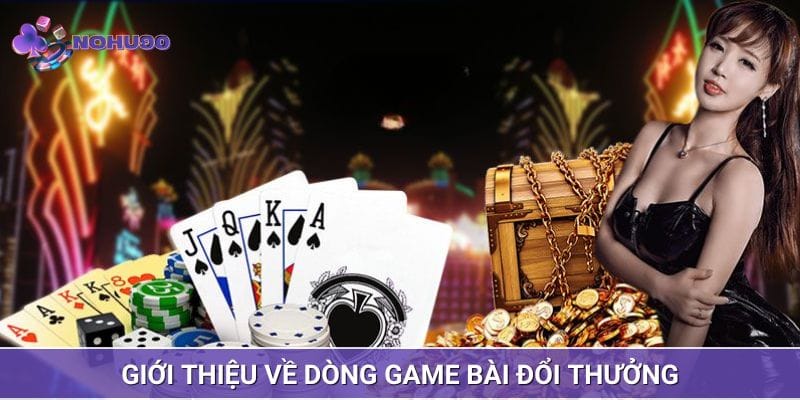 Giới thiệu đôi nét về game bài đổi thưởng Giới thiệu đôi nét về game bài đổi thưởng