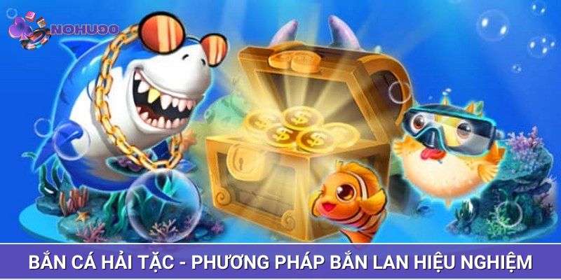 Bắn cá hải tặc - Phương pháp bắn lan hiệu nghiệm
