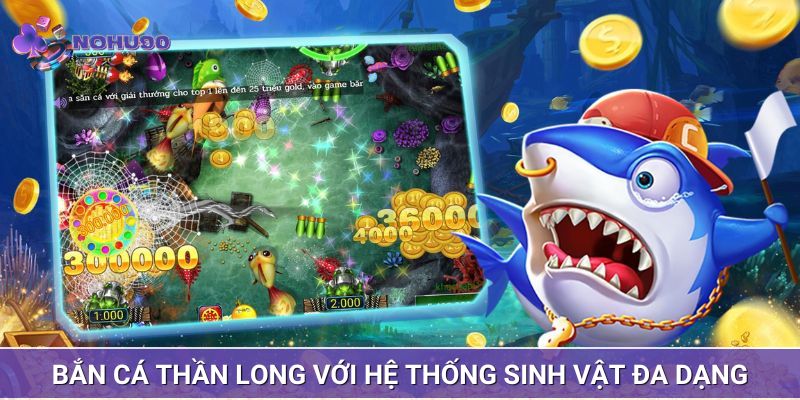 Bắn cá thần long với hệ thống sinh vật đa dạng