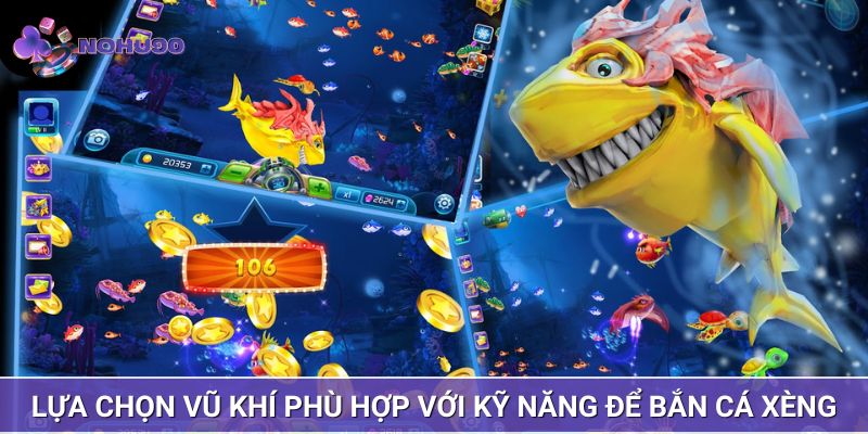 Lựa chọn vũ khí phù hợp với kỹ năng để bắn cá xèng