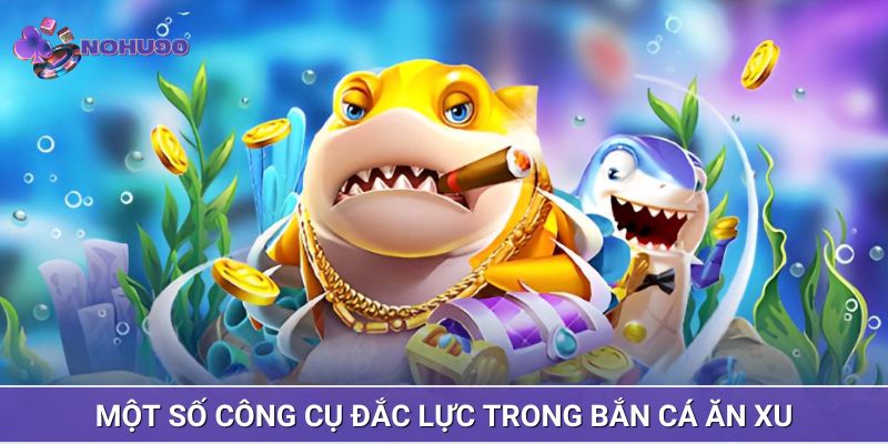Một số công cụ đắc lực trong bắn cá ăn xu
