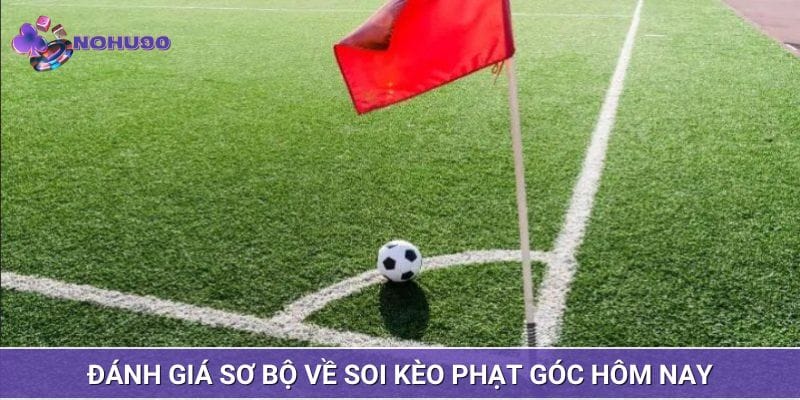 Đánh giá sơ bộ về soi kèo phạt góc hôm nay Đánh giá sơ bộ về soi kèo phạt góc hôm nay