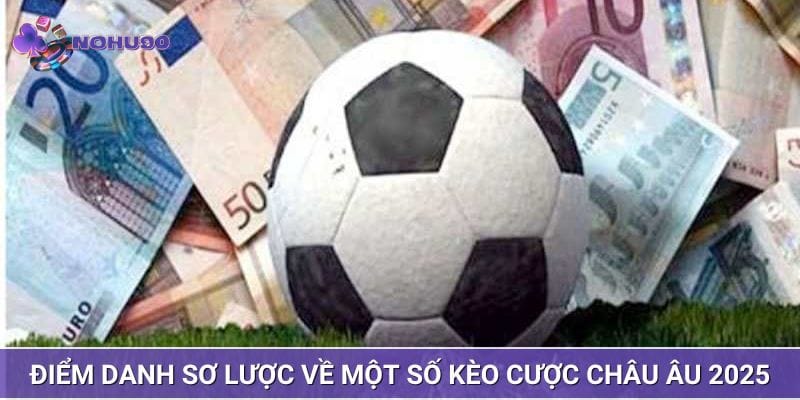 Điểm danh sơ lược về một số kèo cược châu Âu 2025 Điểm danh sơ lược về một số kèo cược châu Âu 2025