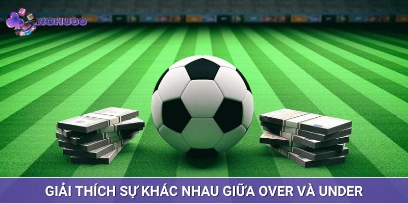 Giải thích sự khác nhau giữa Over và Under Giải thích sự khác nhau giữa Over và Under