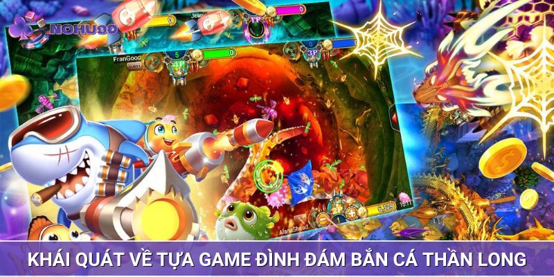 Khái quát về tựa game đình đám bắn cá thần long
