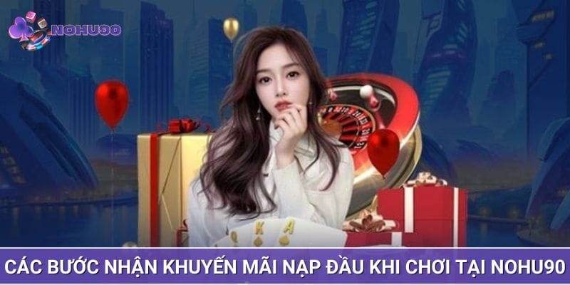 Các bước nhận khuyến mãi nạp đầu khi chơi tại NOHU90 Các bước nhận khuyến mãi nạp đầu khi chơi tại NOHU90