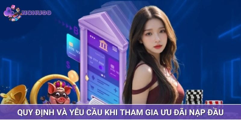 Quy định và yêu cầu khi tham gia ưu đãi nạp đầu Quy định và yêu cầu khi tham gia ưu đãi nạp đầu