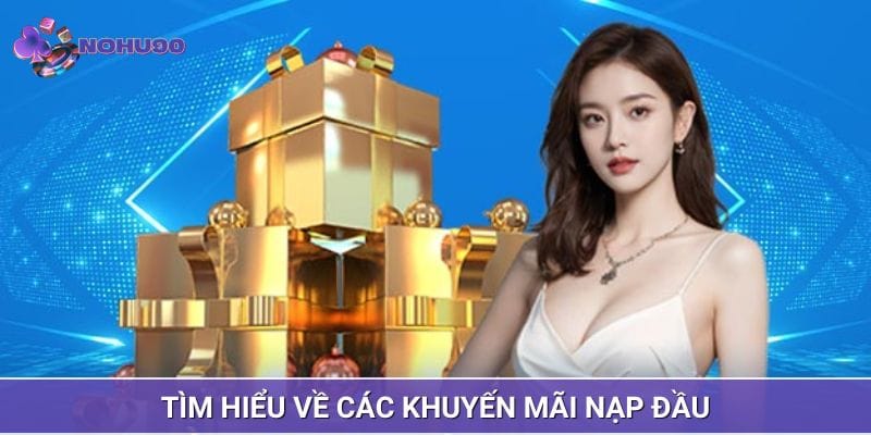 Tìm hiểu về các khuyến mãi nạp đầu Tìm hiểu về các khuyến mãi nạp đầu