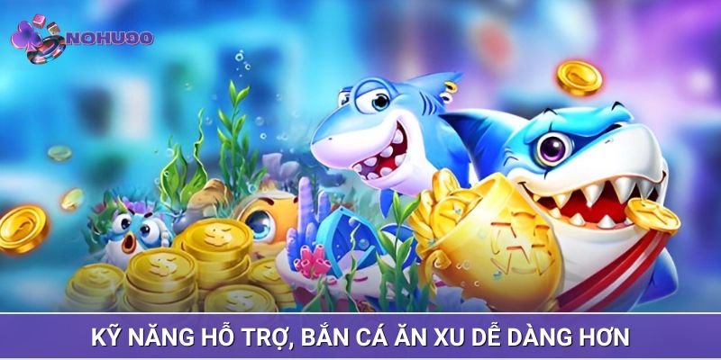 Kỹ năng hỗ trợ, bắn cá ăn xu dễ dàng hơn