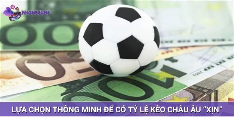 Lựa chọn nhà cái thông minh để có tỷ lệ kèo châu Âu “Xịn” Lựa chọn nhà cái thông minh để có tỷ lệ kèo châu Âu “Xịn”