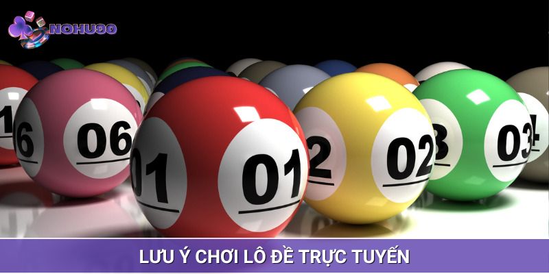 Lưu ý tham gia chơi lô đề trực tuyến bạn cần nắm
