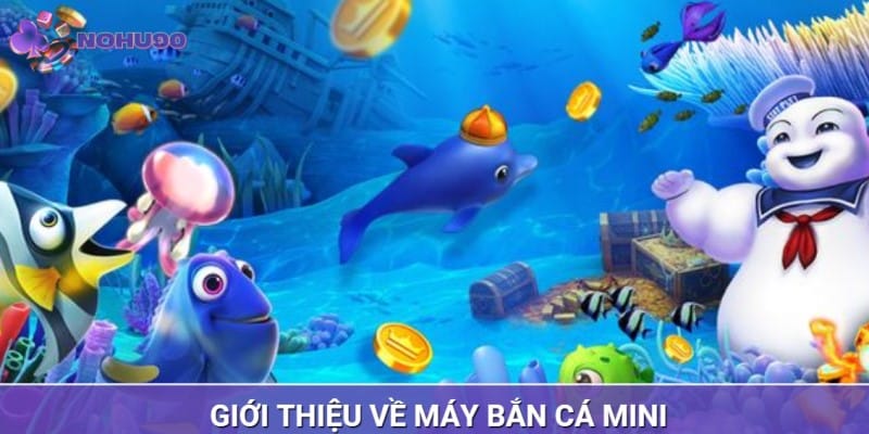 Thông tin khái quát về máy bắn cá mini tại NOHU90