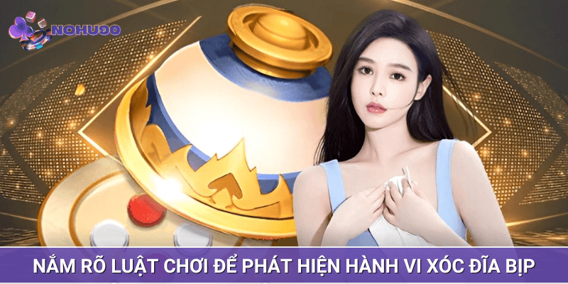 Nắm rõ luật chơi để phát hiện hành vi xóc đĩa bịp Nắm rõ luật chơi để phát hiện hành vi xóc đĩa bịp