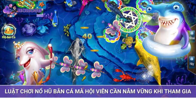 Luật chơi nổ hũ bắn cá mà hội viên cần nắm vững khi tham gia