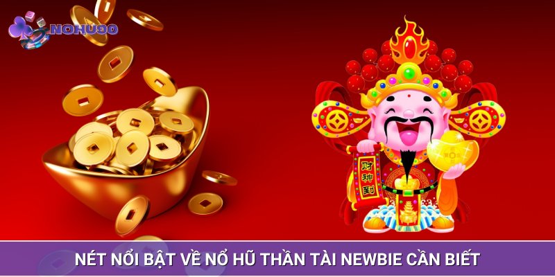 Nét nổi bật về Nổ hũ Thần Tài Newbie cần biết