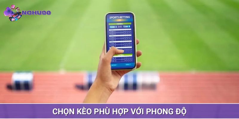 Chọn kèo cược sao cho phù hợp với khả năng của bạn