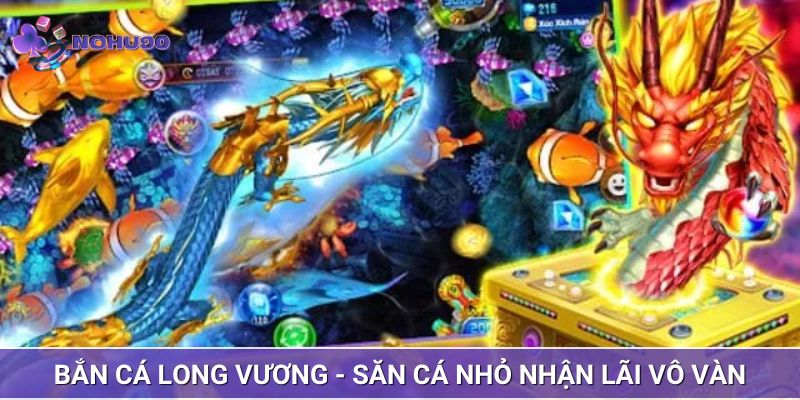 Bắn cá long vương - Săn cá nhỏ nhận lãi vô vàn