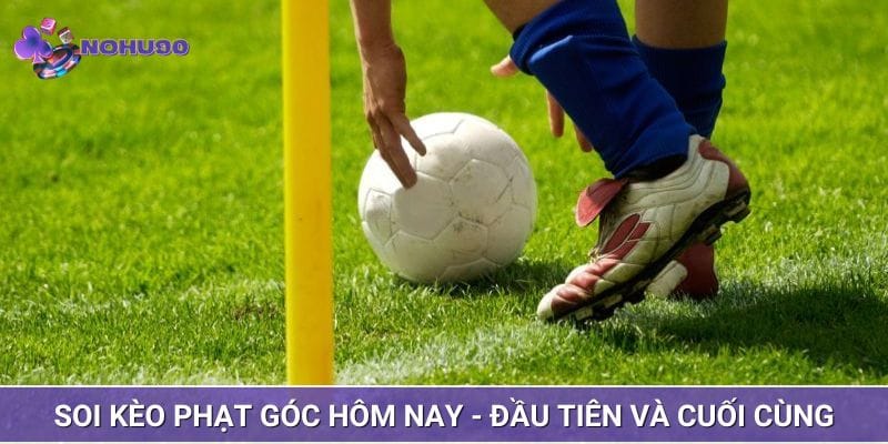 Soi kèo phạt góc hôm nay - Đầu tiên và cuối cùng Soi kèo phạt góc hôm nay - Đầu tiên và cuối cùng