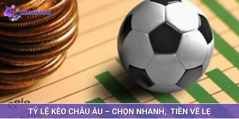Tỷ lệ kèo châu Âu – Chọn nhanh, thắng gọn, tiền về lẹ Tỷ lệ kèo châu Âu – Chọn nhanh, thắng gọn, tiền về lẹ