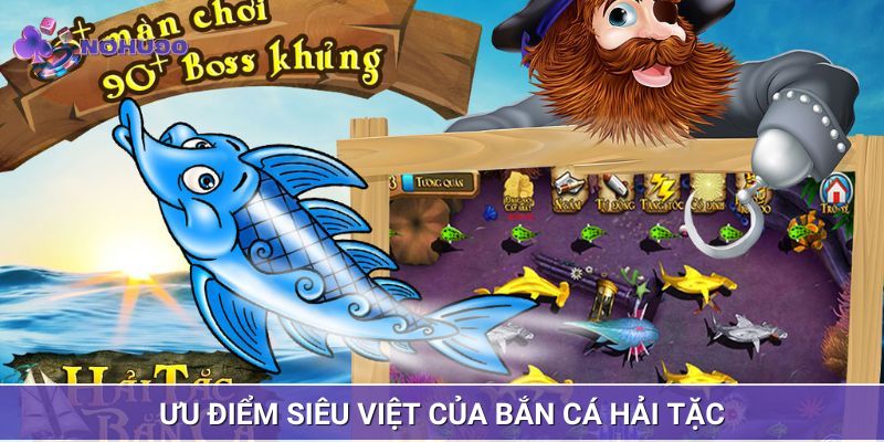 Ưu điểm siêu việt của bắn cá hải tặc