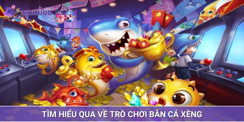 Tìm hiểu qua về trò chơi bắn cá xèng
