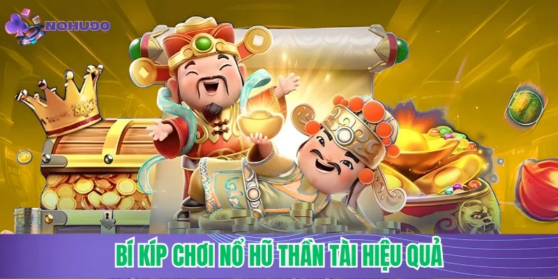 Bí kíp chơi nổ hũ thần tài hiệu quả